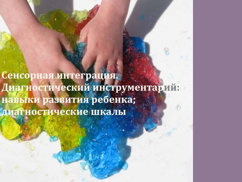 Сенсорная интеграция. Диагностический инструментарий: навыки развития ребенка; диагностические шкалы